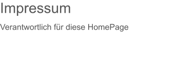 Impressum Verantwortlich für diese HomePage